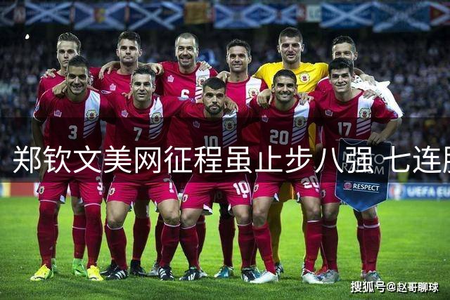郑钦文美网征程虽止步八强 七连胜佳绩彰显崛起实力